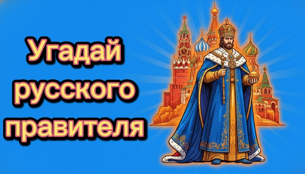 Исторические загадки ждут тебя! Угадай русского правителя по подсказкам и проверь себя!