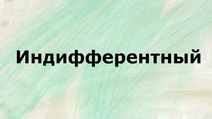 Индифферентно. Индифферентный человек. Индифферентный синоним. Индифферентный стиль.